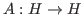 $ A: H\rightarrow H$
