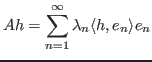 $\displaystyle Ah=\sum_{n=1}^{\infty}\lambda_n\langle h,e_n\rangle e_n$