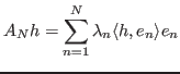 $\displaystyle A_Nh=\sum_{n=1}^{N}\lambda_n\langle h,e_n\rangle e_n$