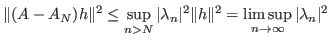 $\displaystyle \Vert(A-A_N)h\Vert^2\leq \sup_{n>N} \vert\lambda_n\vert^2\Vert h\Vert^2=\limsup_{n\rightarrow \infty} \vert\lambda_n\vert^2$