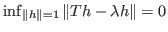 $ \inf_{\Vert h\Vert=1}\Vert Th-\lambda h\Vert=0$