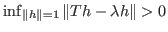 $ \inf_{\Vert h\Vert=1}\Vert Th-\lambda h\Vert>0$