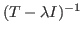 $ (T-\lambda I)^{-1}$